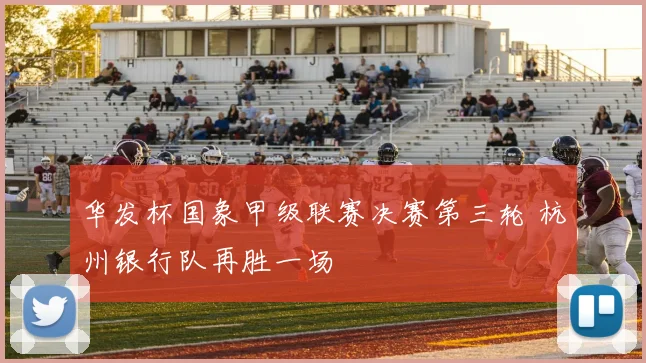 华发杯国象甲级联赛决赛第三轮 杭州银行队再胜一场