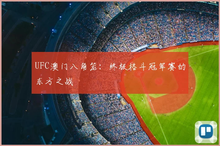 UFC澳门八角笼：终极格斗冠军赛的东方之战
