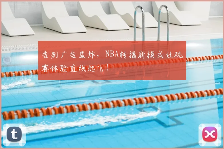 告别广告轰炸，NBA转播新模式让观赛体验直线起飞！
