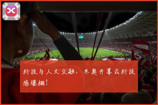 科技与人文交融，冬奥开幕式科技感爆棚！