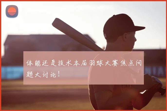 体能还是技术本届羽球大赛焦点问题大讨论!